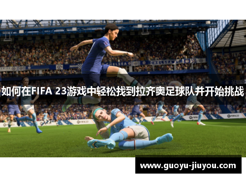 如何在FIFA 23游戏中轻松找到拉齐奥足球队并开始挑战