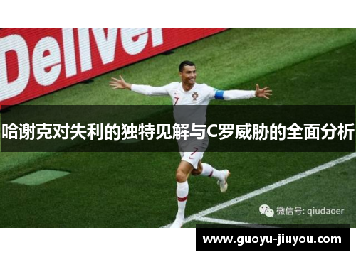 哈谢克对失利的独特见解与C罗威胁的全面分析