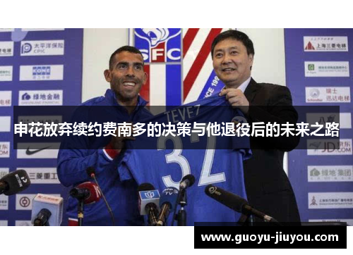 申花放弃续约费南多的决策与他退役后的未来之路