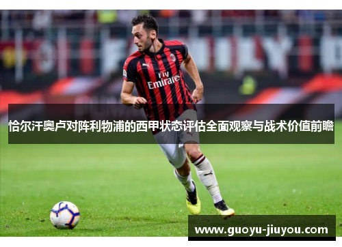 恰尔汗奥卢对阵利物浦的西甲状态评估全面观察与战术价值前瞻 恰尔汗奥卢对阵利物浦的西甲状态评估全面观察与战术价值前瞻
