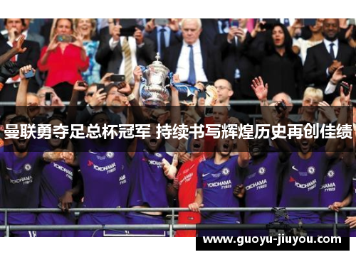 曼联勇夺足总杯冠军 持续书写辉煌历史再创佳绩