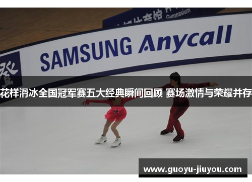 花样滑冰全国冠军赛五大经典瞬间回顾 赛场激情与荣耀并存
