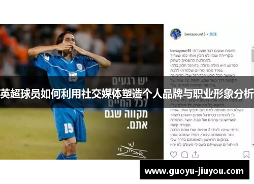 英超球员如何利用社交媒体塑造个人品牌与职业形象分析